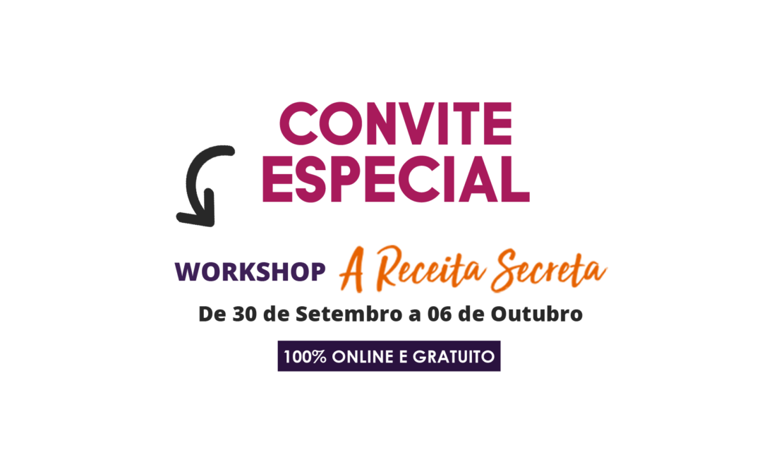 Convite Especial  Workshop A Receita Secreta – 100% Online e Gratuito