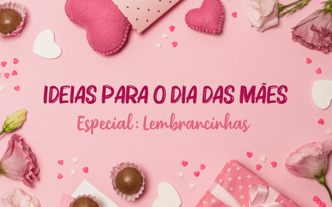 Ideias de lembrancinhas para o Dia das Mães