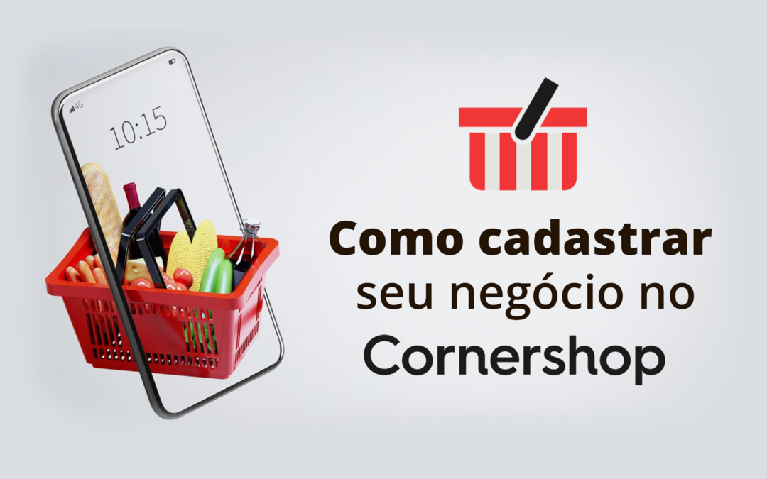 Cornershop cadastro – Passo a passo de como cadastrar seu negócio no Cornershop