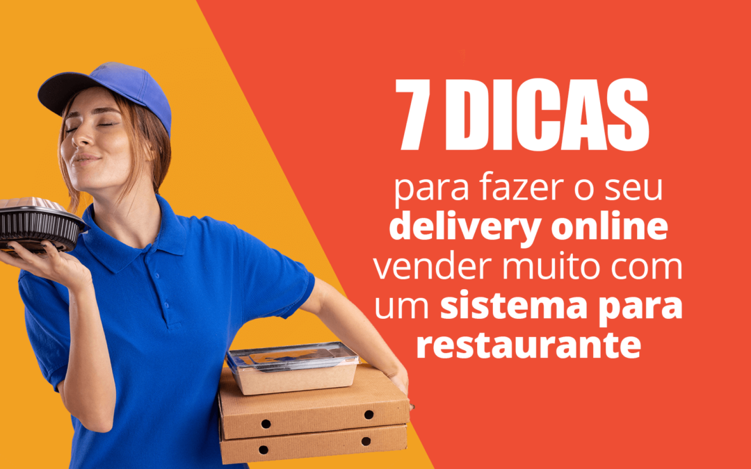 Como fazer o seu delivery online vender muito com um sistema para restaurante – 7 dicas incríveis!
