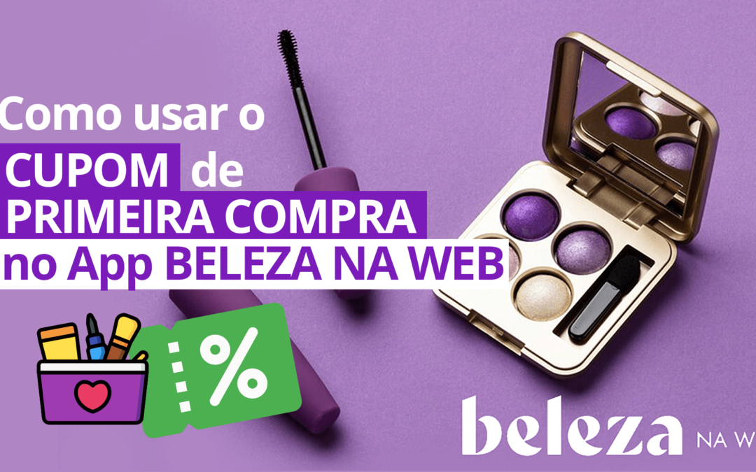 Cupom Primeira Compra Beleza na Web: Confira as Regras