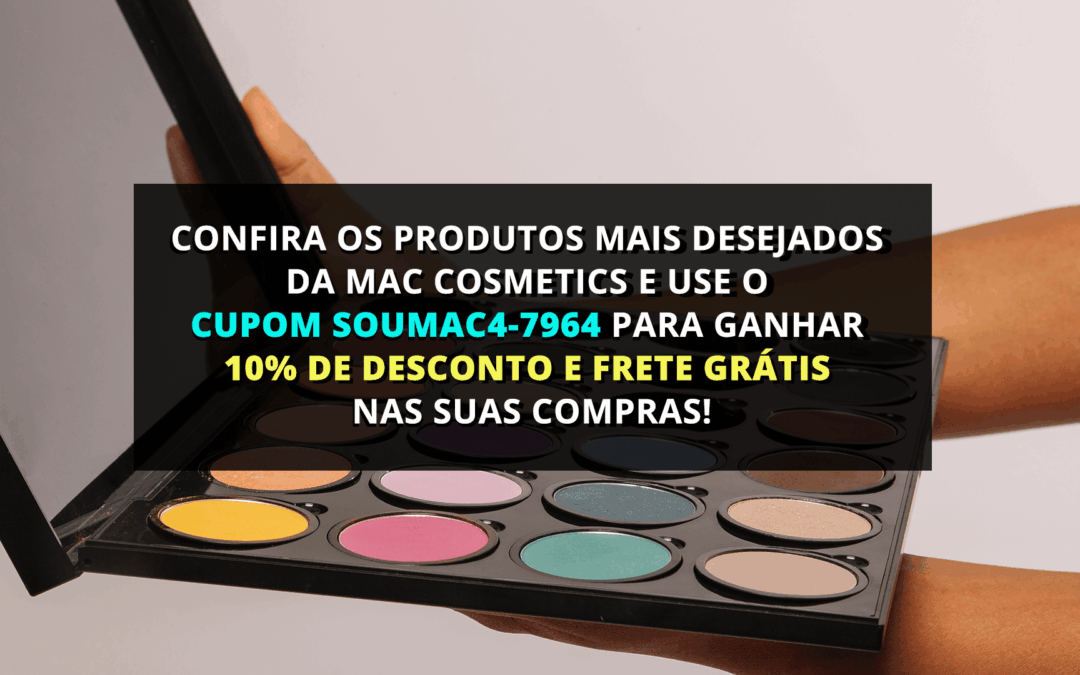 Cupom MAC Cosmetics: soumac4-7964 ganhe 10% de desconto + Frete Grátis nos seus produtos favoritos da marca