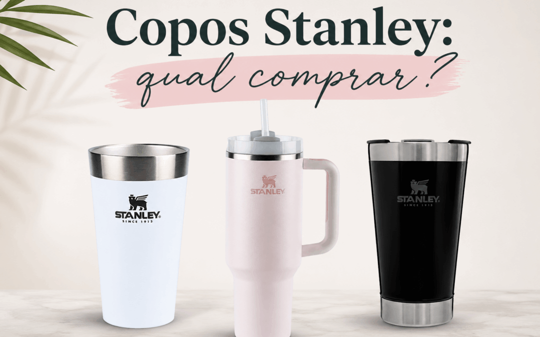 Copo Stanley: vale a pena? Descubra qual modelo Stanley é ideal para você